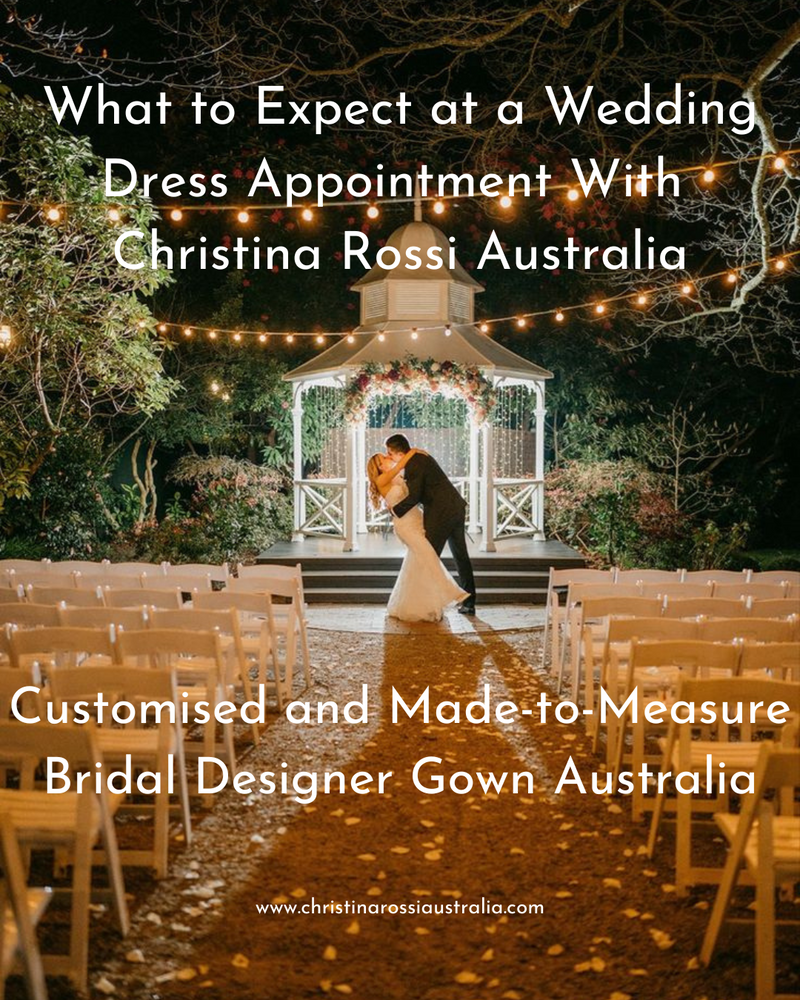 What to Expect at a Wedding Dress Appointment With Christina Rossi Australia – Customised and Made-to-Measure Bridal Designer Gown, Australia